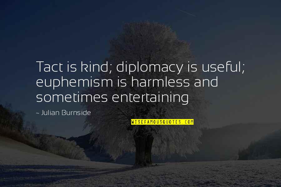 Adam's Apples Quotes By Julian Burnside: Tact is kind; diplomacy is useful; euphemism is