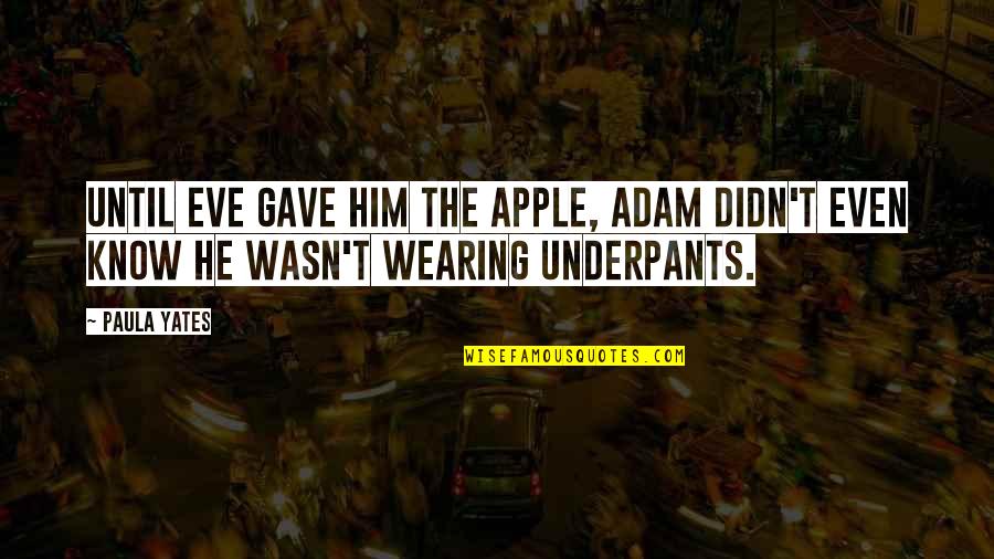 Adam's Apples Quotes By Paula Yates: Until Eve gave him the apple, Adam didn't