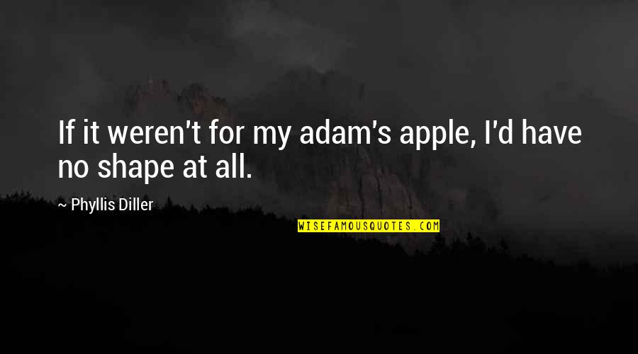 Adam's Apples Quotes By Phyllis Diller: If it weren't for my adam's apple, I'd