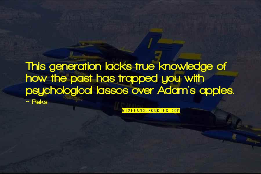 Adam's Apples Quotes By Reks: This generation lacks true knowledge of how the