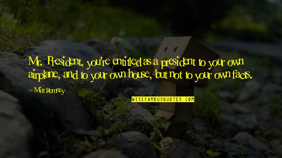 Adamyan Leila Quotes By Mitt Romney: Mr. President, you're entitled as a president to