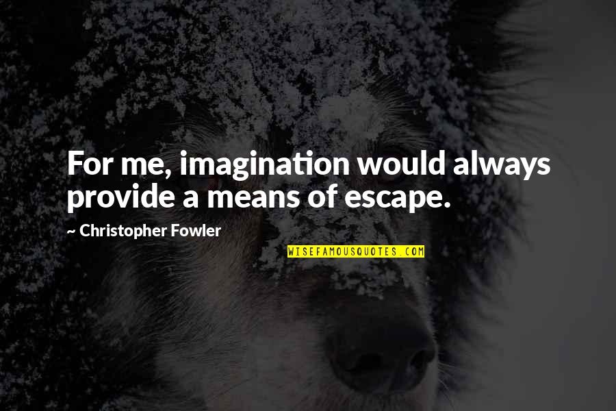 Adanto Vanguard Quotes By Christopher Fowler: For me, imagination would always provide a means