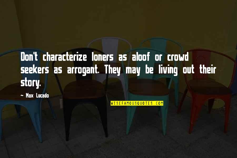 Adaon Wikia Quotes By Max Lucado: Don't characterize loners as aloof or crowd seekers