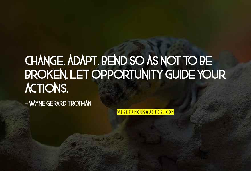 Adapt Change Quotes By Wayne Gerard Trotman: Change. Adapt. Bend so as not to be