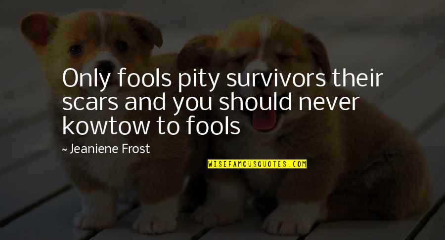 Adaptability And Children Quotes By Jeaniene Frost: Only fools pity survivors their scars and you