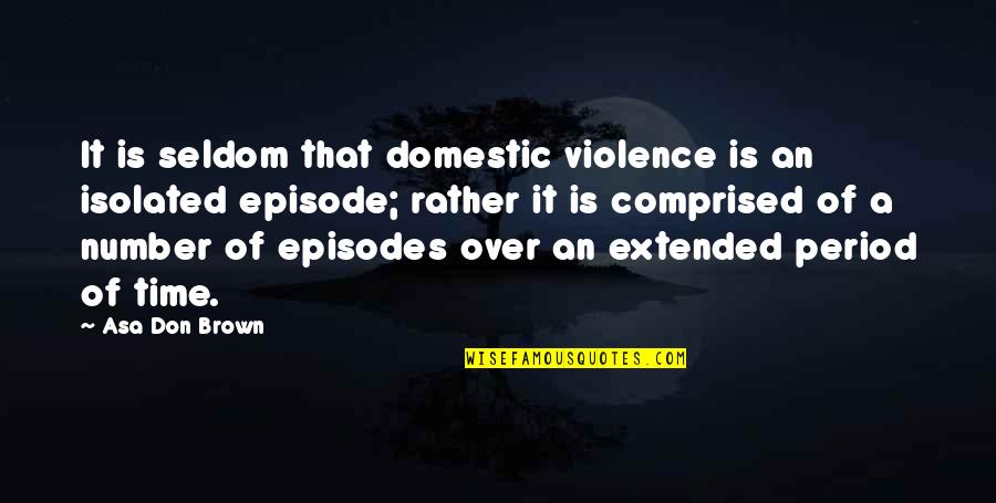 Addiction Drugs Quotes By Asa Don Brown: It is seldom that domestic violence is an