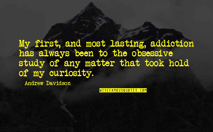 Addiction To Quotes By Andrew Davidson: My first, and most lasting, addiction has always