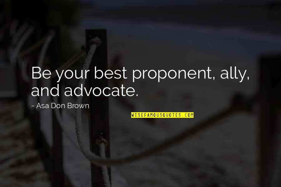 Addiction To Quotes By Asa Don Brown: Be your best proponent, ally, and advocate.