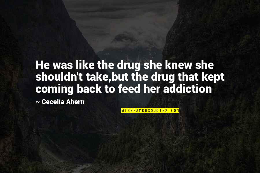 Addiction To Quotes By Cecelia Ahern: He was like the drug she knew she