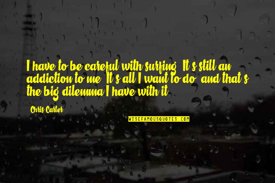 Addiction To Quotes By Chris Carter: I have to be careful with surfing. It's
