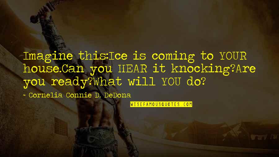 Addiction To Quotes By Cornelia Connie D. DeDona: Imagine this:Ice is coming to YOUR house.Can you