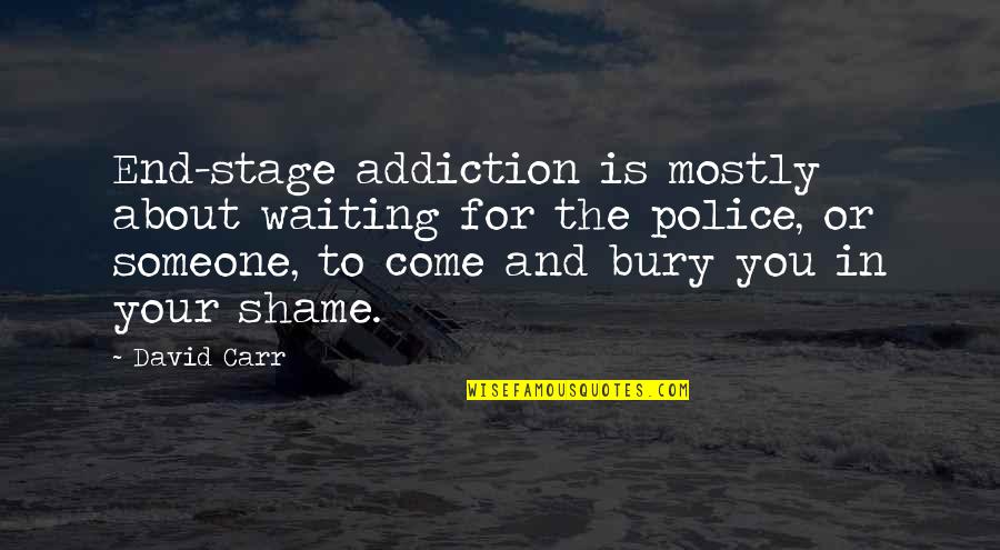 Addiction To Quotes By David Carr: End-stage addiction is mostly about waiting for the