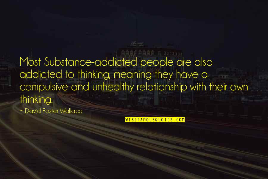 Addiction To Quotes By David Foster Wallace: Most Substance-addicted people are also addicted to thinking,