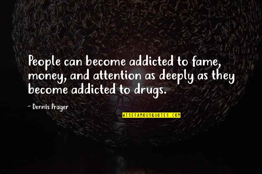 Addiction To Quotes By Dennis Prager: People can become addicted to fame, money, and