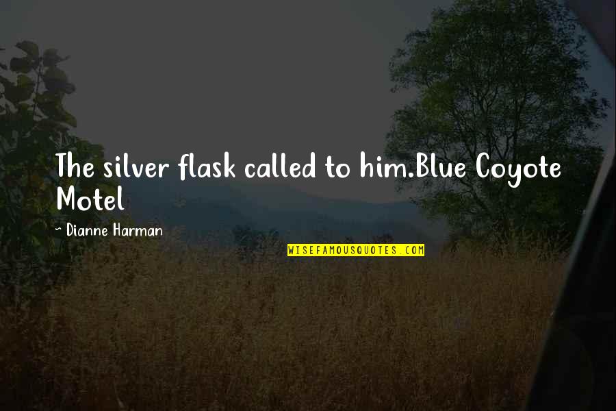 Addiction To Quotes By Dianne Harman: The silver flask called to him.Blue Coyote Motel
