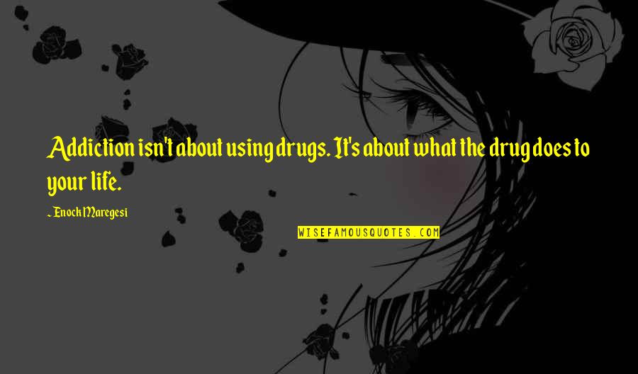 Addiction To Quotes By Enock Maregesi: Addiction isn't about using drugs. It's about what