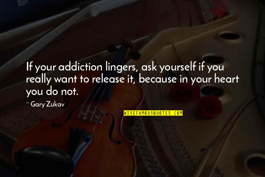 Addiction To Quotes By Gary Zukav: If your addiction lingers, ask yourself if you