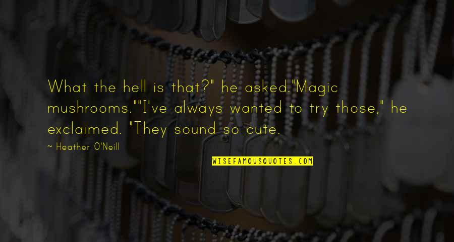 Addiction To Quotes By Heather O'Neill: What the hell is that?" he asked."Magic mushrooms.""I've