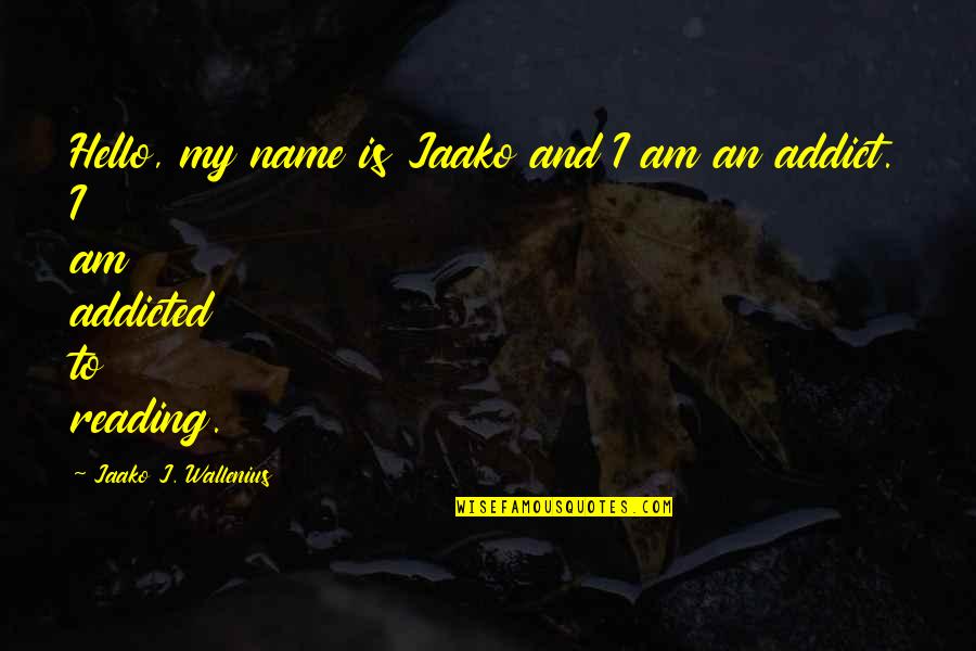 Addiction To Quotes By Jaako J. Wallenius: Hello, my name is Jaako and I am