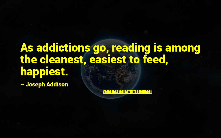 Addiction To Quotes By Joseph Addison: As addictions go, reading is among the cleanest,
