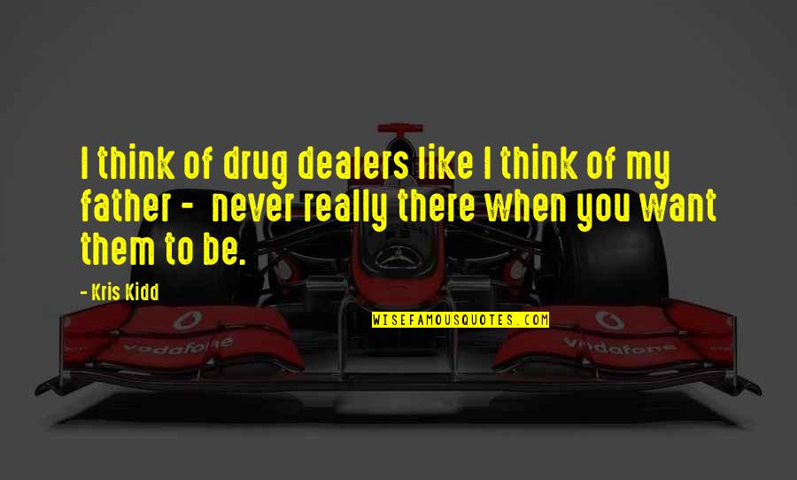 Addiction To Quotes By Kris Kidd: I think of drug dealers like I think