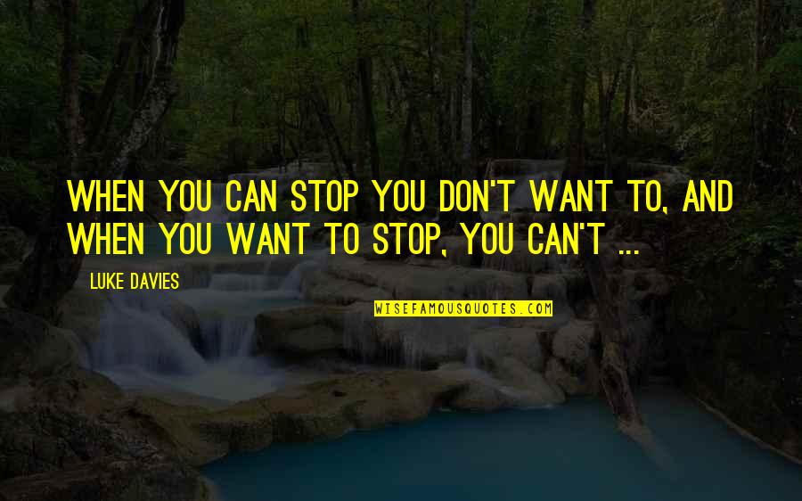 Addiction To Quotes By Luke Davies: When you can stop you don't want to,