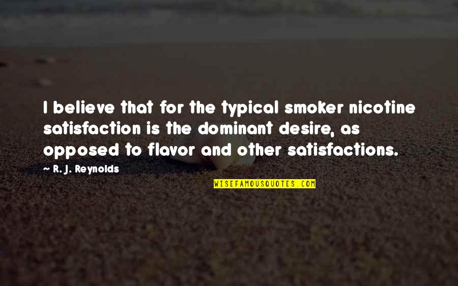 Addiction To Quotes By R. J. Reynolds: I believe that for the typical smoker nicotine