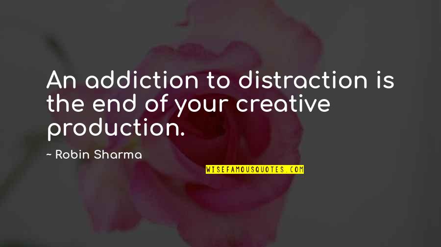 Addiction To Quotes By Robin Sharma: An addiction to distraction is the end of