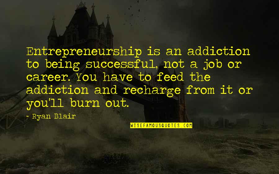 Addiction To Quotes By Ryan Blair: Entrepreneurship is an addiction to being successful, not
