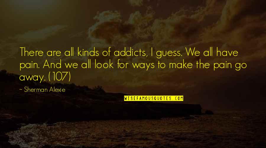 Addiction To Quotes By Sherman Alexie: There are all kinds of addicts, I guess.