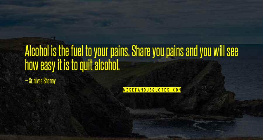 Addiction To Quotes By Srinivas Shenoy: Alcohol is the fuel to your pains. Share