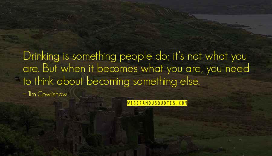 Addiction To Quotes By Tim Cowlishaw: Drinking is something people do; it's not what