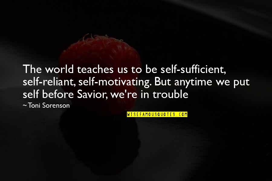 Addiction To Quotes By Toni Sorenson: The world teaches us to be self-sufficient, self-reliant,