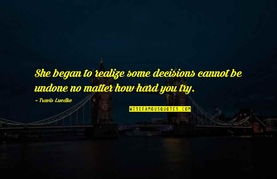 Addiction To Quotes By Travis Luedke: She began to realize some decisions cannot be