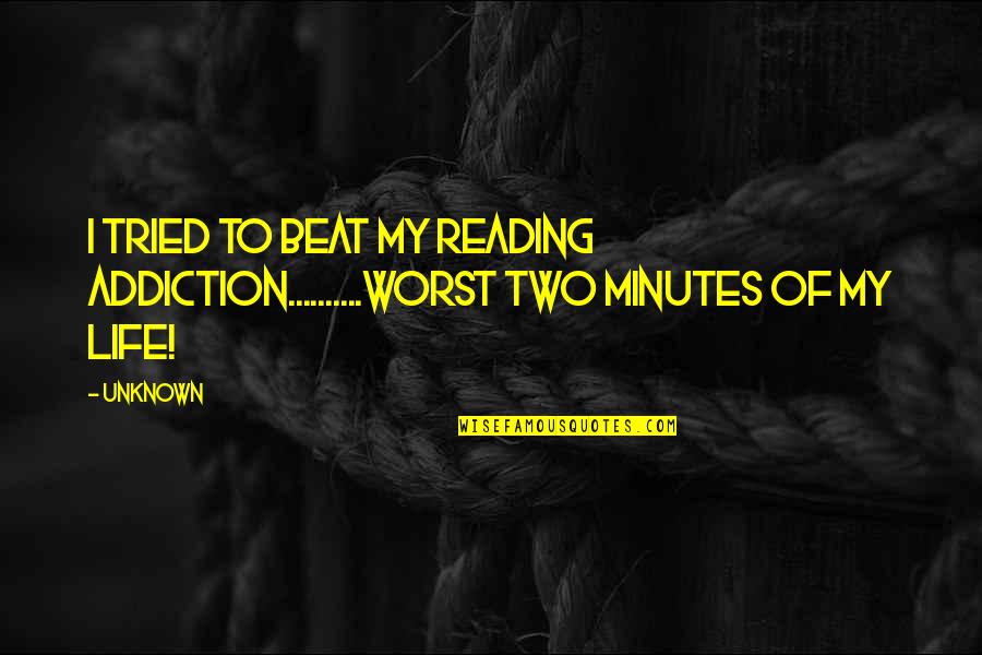 Addiction To Quotes By Unknown: I tried to beat my reading addiction..........Worst two