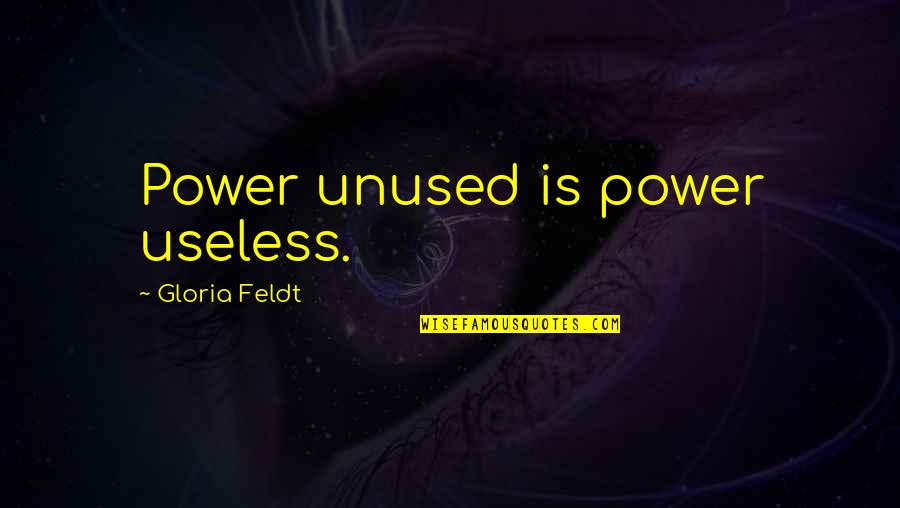 Addigital Quotes By Gloria Feldt: Power unused is power useless.