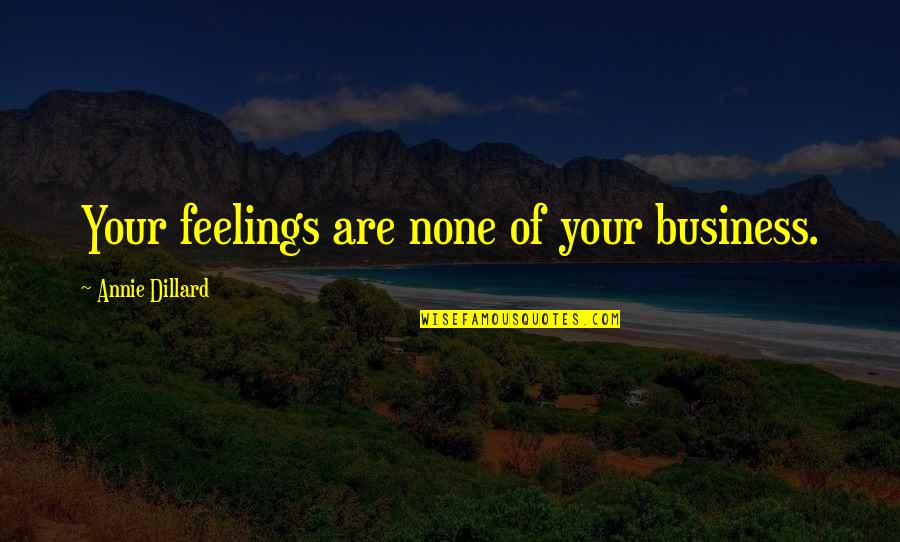 Addinsell Richard Quotes By Annie Dillard: Your feelings are none of your business.