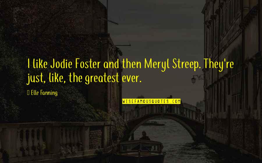 Addinsell Richard Quotes By Elle Fanning: I like Jodie Foster and then Meryl Streep.