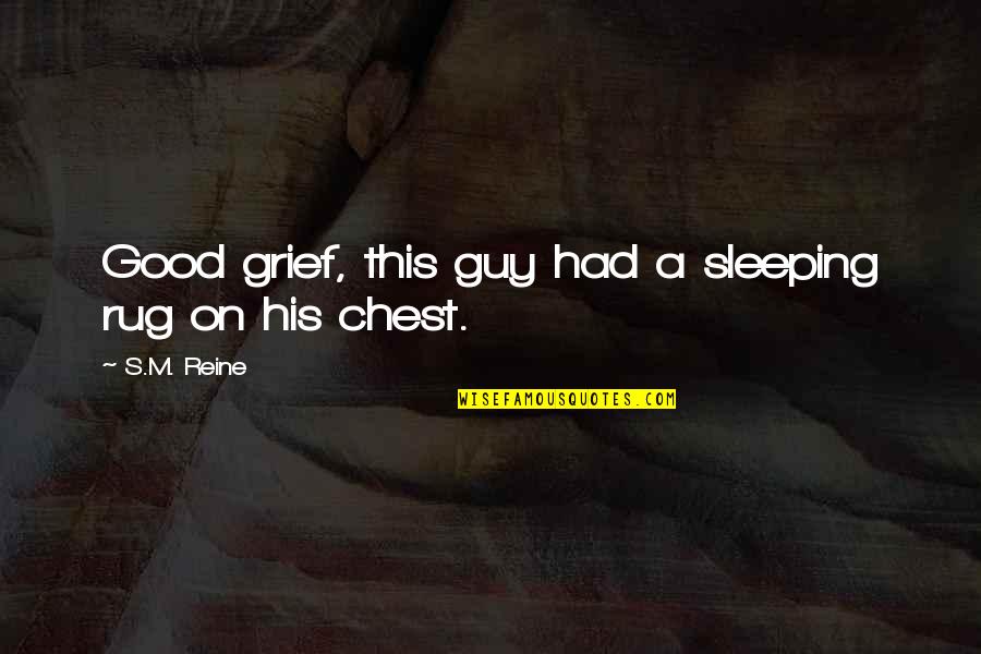 Addinsell Richard Quotes By S.M. Reine: Good grief, this guy had a sleeping rug