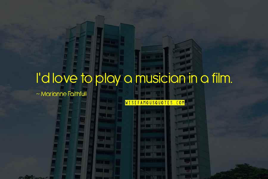 Addirittura In Francese Quotes By Marianne Faithfull: I'd love to play a musician in a