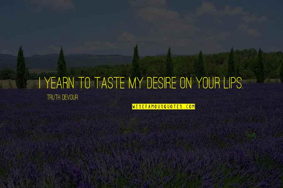 Addirittura In Francese Quotes By Truth Devour: I yearn to taste my desire on your