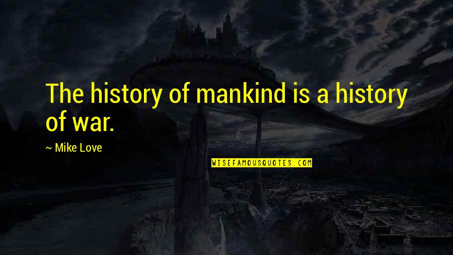 Addirittura Significato Quotes By Mike Love: The history of mankind is a history of