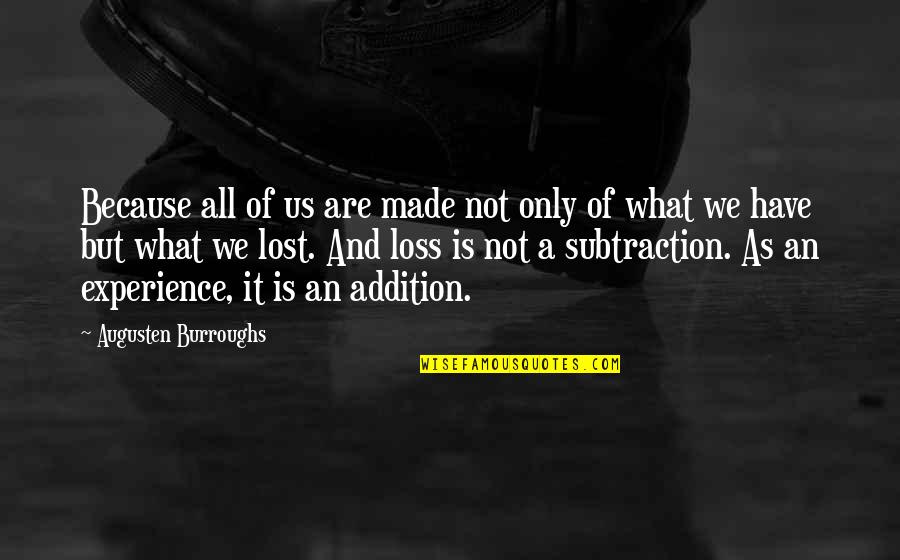 Addition By Subtraction Quotes By Augusten Burroughs: Because all of us are made not only