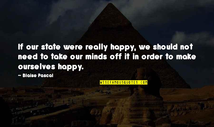 Additional Unemployment Quotes By Blaise Pascal: If our state were really happy, we should