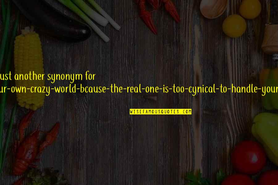 Adduce Quotes By Aleena Farrukh: Fantasy Is just another synonym for "having-your-own-crazy-world-bcause-the-real-one-is-too-cynical-to-handle-your-craziness".