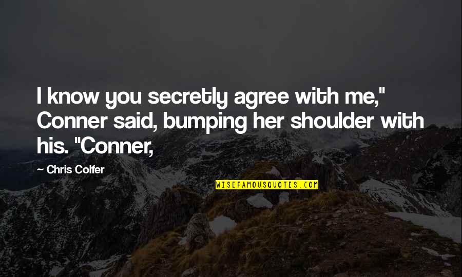 Adeer Ice Quotes By Chris Colfer: I know you secretly agree with me," Conner