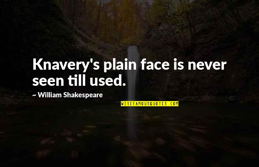 Adelberg Montalvan Quotes By William Shakespeare: Knavery's plain face is never seen till used.