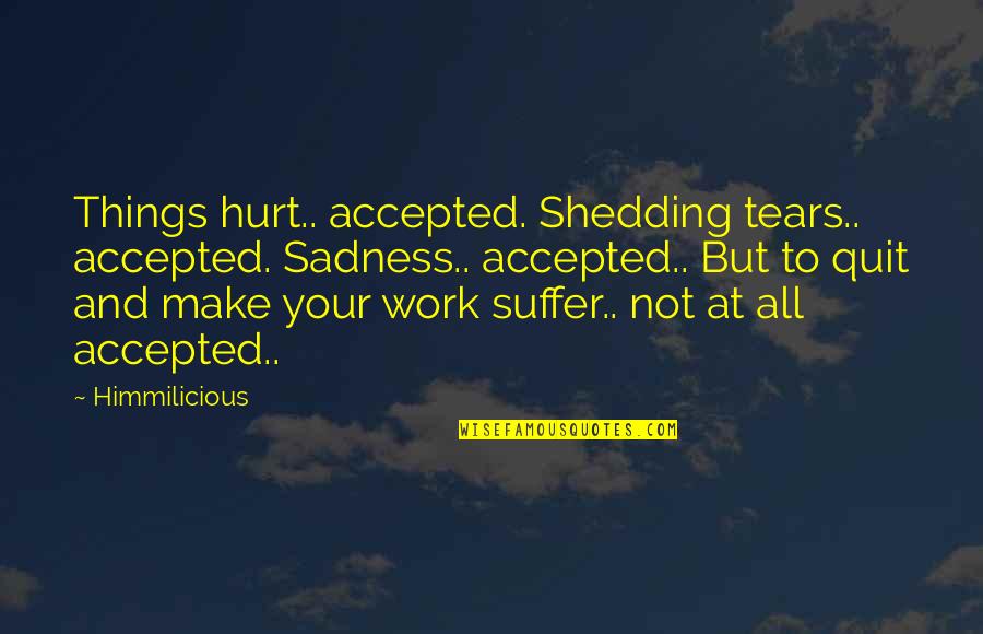 Adeleigh Stevenson Quotes By Himmilicious: Things hurt.. accepted. Shedding tears.. accepted. Sadness.. accepted..