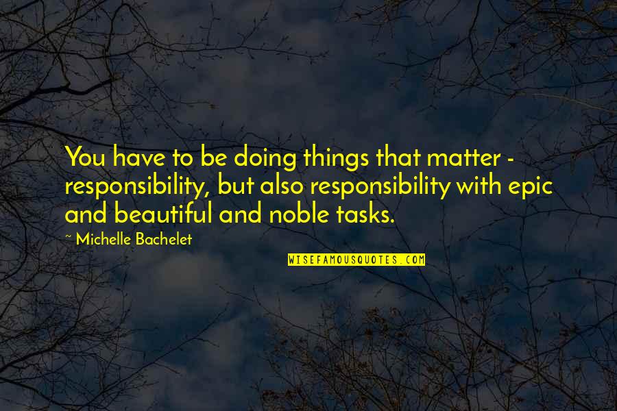 Adelfa Botello Quotes By Michelle Bachelet: You have to be doing things that matter