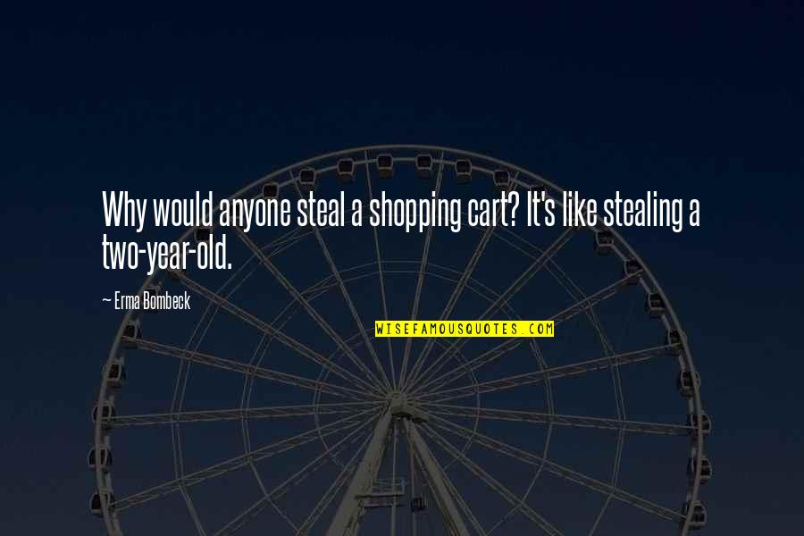 Adelines House Of Cool Quotes By Erma Bombeck: Why would anyone steal a shopping cart? It's